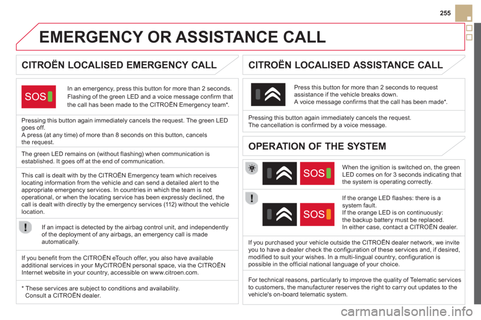 Citroen DS5 HYBRID4 2012 1.G Owners Manual 255
   
 
 
 
 
 
 
 
 
 
 
 
 
 
EMERGENCY OR ASSISTANCE CALL  
CITROËN LOCALISED EMERGENCY CALL
In an emergency, press this button for more than 2 seconds. 
Flashing of the green LED and a voice me