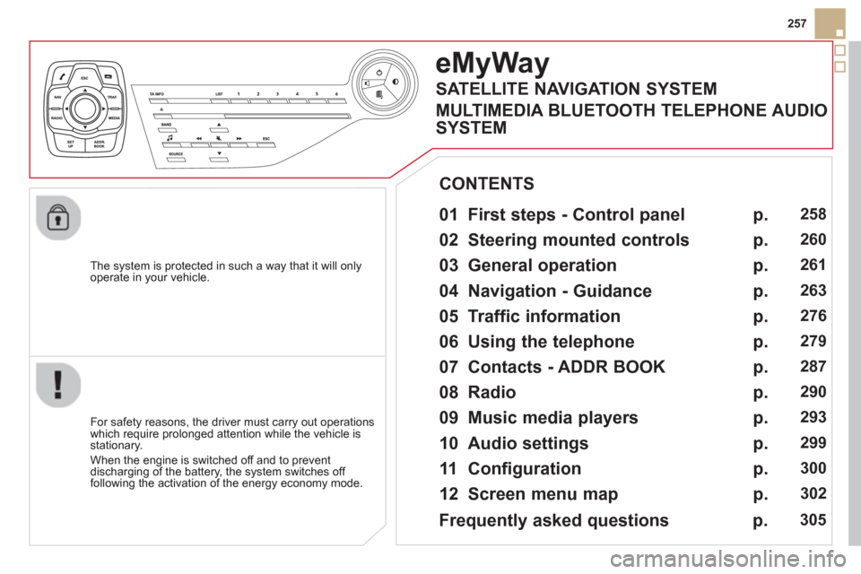 Citroen DS5 HYBRID4 2012 1.G Owners Manual 257
   
The s
ystem is protected in such a way that it will onlyoperate in your vehicle.  
eMyWay
 
 
01  First steps - Control panel   
 
 
For safety reasons, the driver must carry out operations
wh