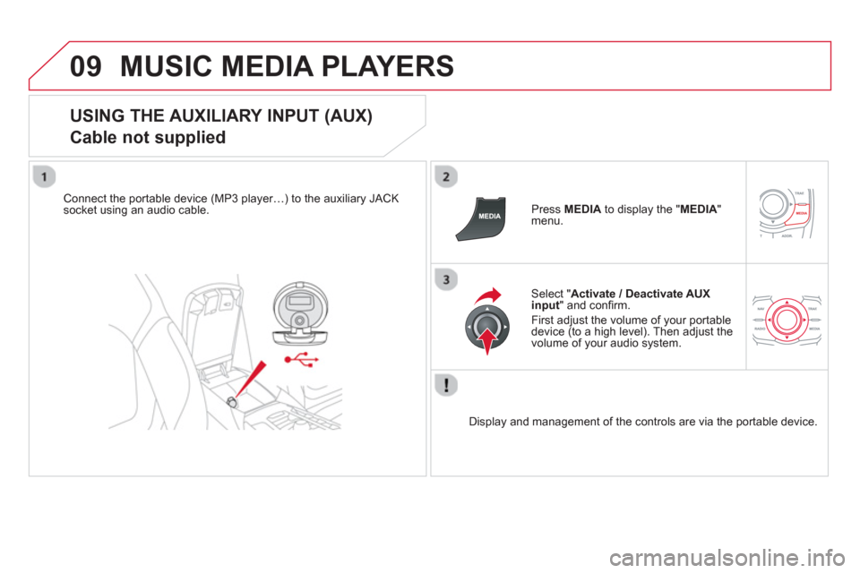 Citroen DS5 HYBRID4 2012 1.G Owners Manual 09MUSIC MEDIA PLAYERS
   
USING THE AUXILIARY INPUT (AUX)  
Cable not supplied 
Connect the portable device (MP3 player…) to the auxiliary JACK 
socket using an audio cable.   Press MEDIAto display 