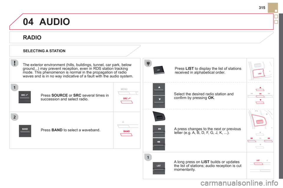 Citroen DS5 HYBRID4 2012 1.G Owners Manual 04



315
AUDIO 
Press  SOURCEor  SRCseveral times in succession and select radio.
Press  BAND 
 to select a waveband.  Pr
ess  LISTto display the list of stationsreceived in alphabetical 