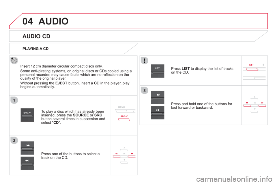 Citroen DS5 HYBRID4 2012 1.G Owners Manual 04AUDIO
   
 
 
 
 
 
AUDIO CD 
 
 
Insert 12 cm diameter circular compact discs only. 
  Some anti-piratin
g systems, on original discs or CDs copied using apersonal recorder, may cause faults which 
