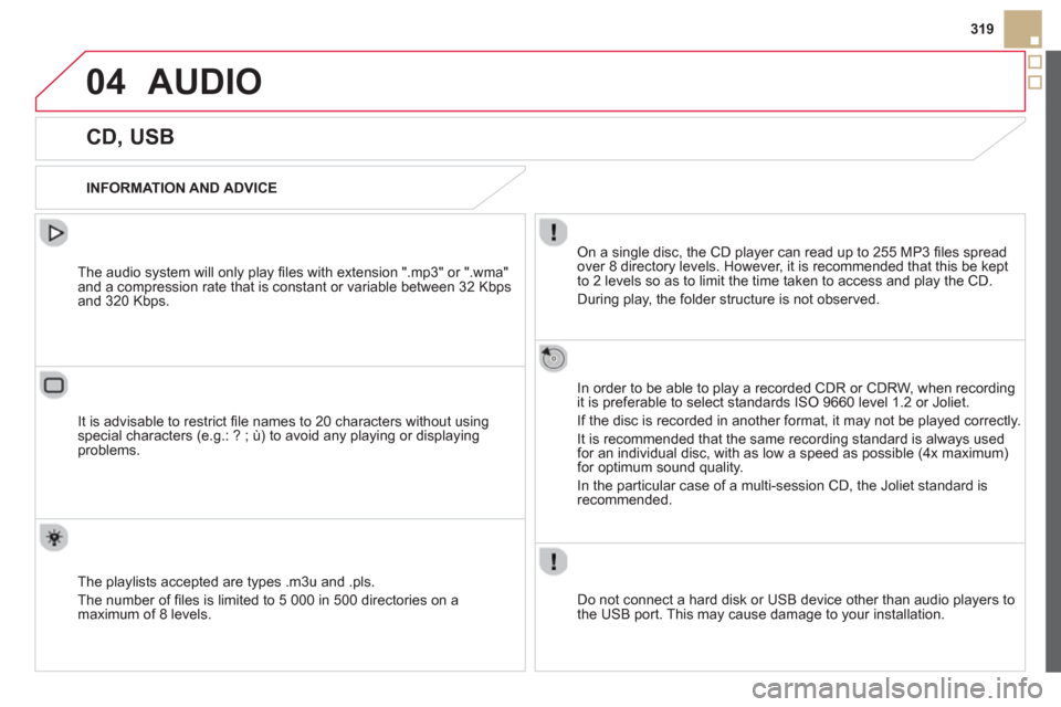 Citroen DS5 HYBRID4 2012 1.G Owners Manual 04
319
AUDIO
   
 
 
 
 
 
 
 
 
 
 
 
CD, USB 
 
 
INFORMATION AND ADVICE
On a single disc, the CD player can read up to 255 MP3 ﬁ les spread
over 8 directory levels. However, it is recommended tha