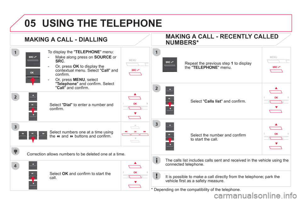 Citroen DS5 HYBRID4 2012 1.G Owners Manual  
  
05USING THE TELEPHONE
To display the "TELEPHONE 
" menu:
-  Make alon
g press on  SOURCEor 
SRC.
-  Or, press OK 
 to display thecontextual menu. Select " Call" and conﬁ rm.
-  
Or, press MENU 