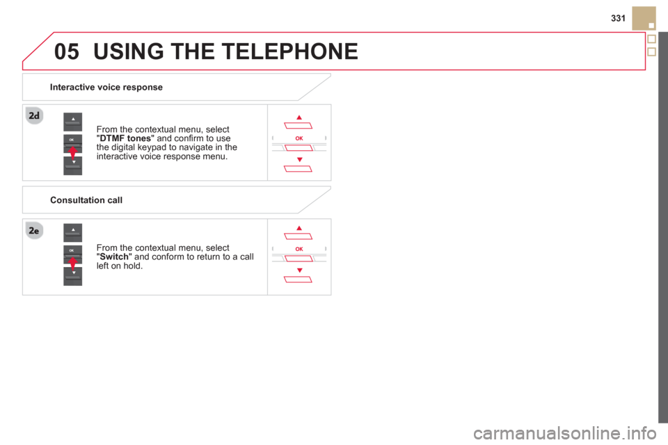 Citroen DS5 HYBRID4 2012 1.G Owners Manual  
05
331
USING THE TELEPHONE
From the contextual menu, select "DTMF tones  " and conﬁ rm to usethe digital keypad to navigate in the
interactive voice response menu. 
From the contextual menu, selec