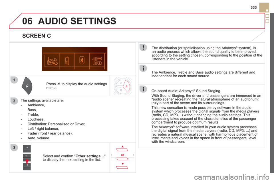 Citroen DS5 HYBRID4 2012 1.G Service Manual 06
333
   
Press �‘ 
 to display the audio settingsmenu.  
   
The settin
gs available are:
   
 
-  
Ambience,
 
 
-  Bass, 
   
-  
Treble,
   
-  Loudness, 
   
-   Distribution: Personalised or 