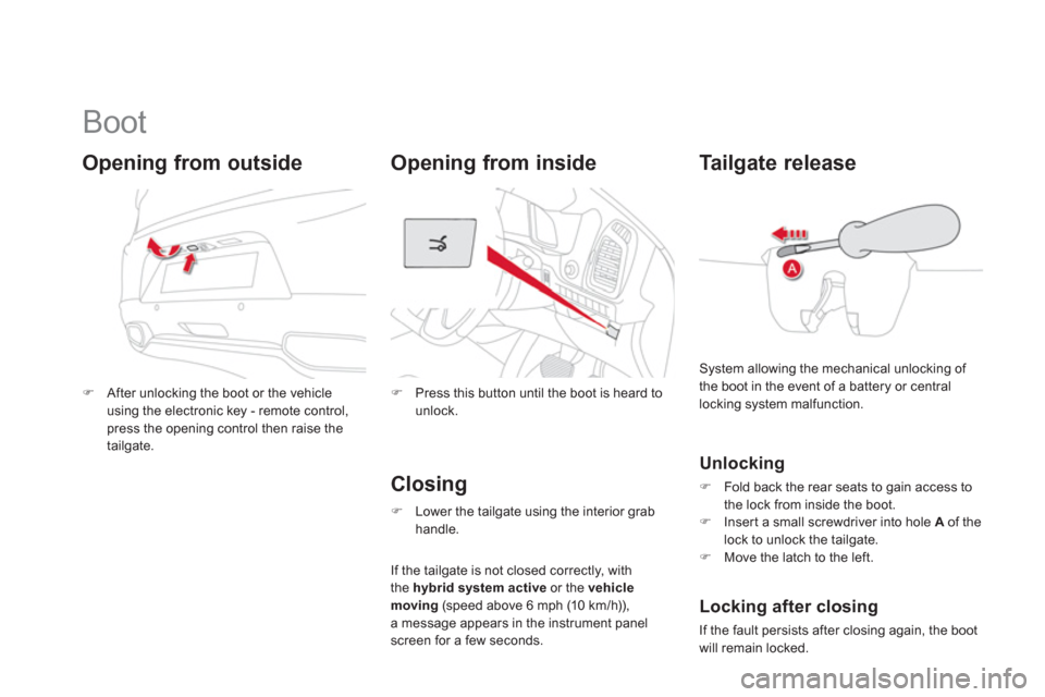 Citroen DS5 HYBRID4 2012 1.G Manual Online    
 
 
 
 
 
 
 
 
 
 
Boot 
�)After unlocking the boot or the vehicleusing the electronic key - remote control,press the opening control then raise the
tailgate.  
 
Opening from outside
�) 
 Press 