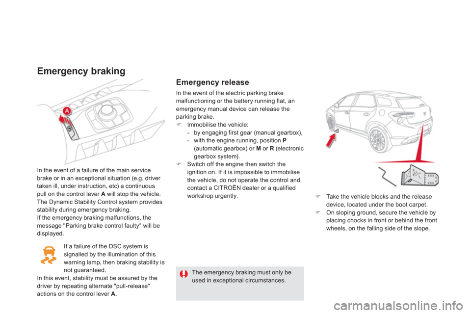 Citroen DS5 2012 1.G Owners Manual Emergency braking
In the event of a failure of the main servicebrake or in an exceptional situation (e.g. driver 
taken ill, under instruction, etc) a continuouspull on the control lever A 
 will stop