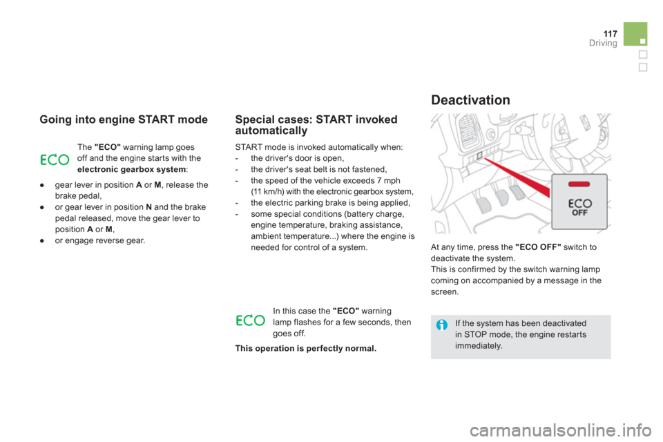 Citroen DS5 2012 1.G Owners Manual 11 7Driving
   
Going into engine START mode 
The "ECO"warning lamp goes
off and the engine star ts with theelectronicgearboxsystem  : 
   
 
● 
 
gear lever in position Aor  M 
, release the 
brake