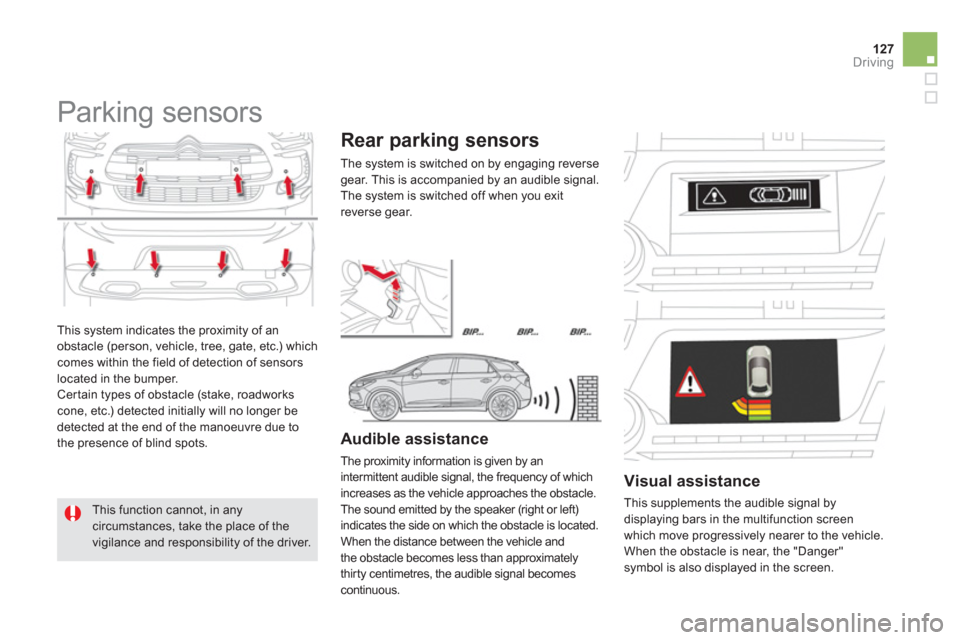 Citroen DS5 2012 1.G Owners Manual 127Driving
  This system indicates the proximity of an 
obstacle (person, vehicle, tree, gate, etc.) which comes within the field of detection of sensorslocated in the bumper.
 Certain types of obstac