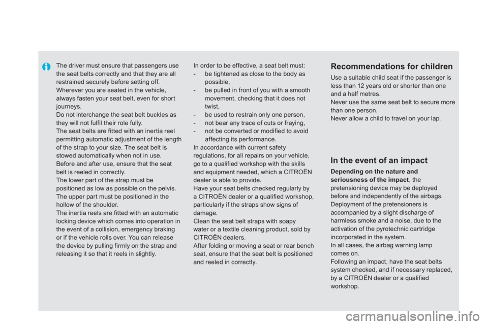Citroen DS5 2012 1.G Owners Manual    
 
 
 
The driver must ensure that passengers usethe seat belts correctly and that they are allrestrained securely before setting off. Wherever you are seated in the vehicle, always fasten your sea