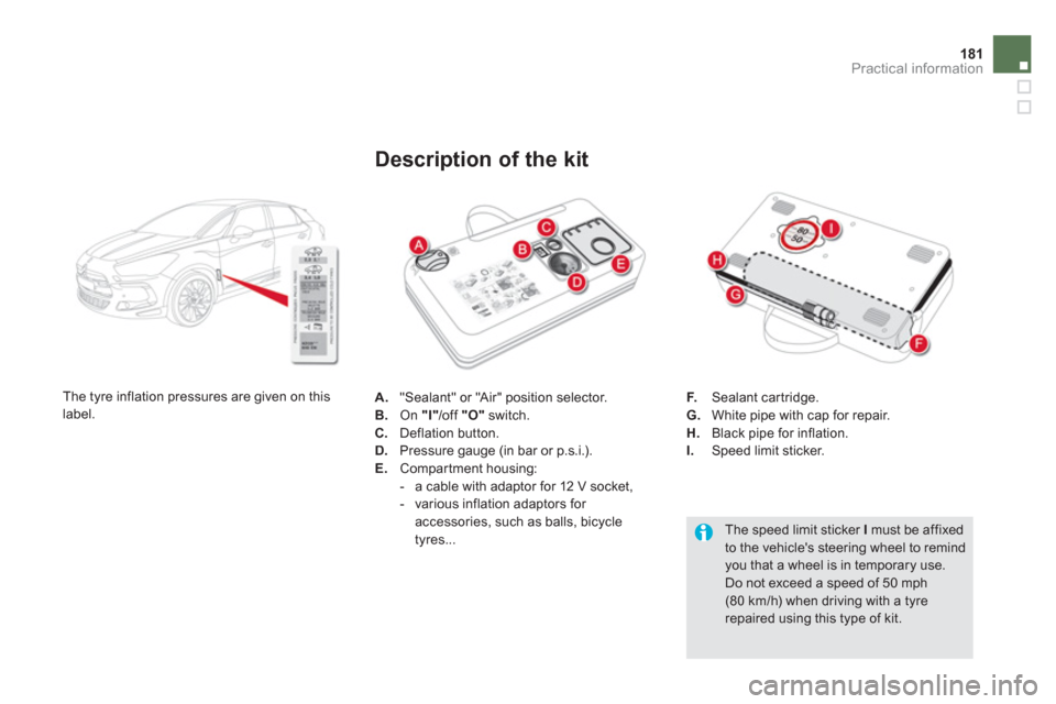 Citroen DS5 2012 1.G Owners Manual 181Practical information
A.   "Sealant" or "Air" position selector. 
B.   On "I"/off "O" 
 switch. C. 
 Deflation button. D. 
 Pressure gauge (in bar or p.s.i.).E. 
 Compartment housing:
   
 
-   a c