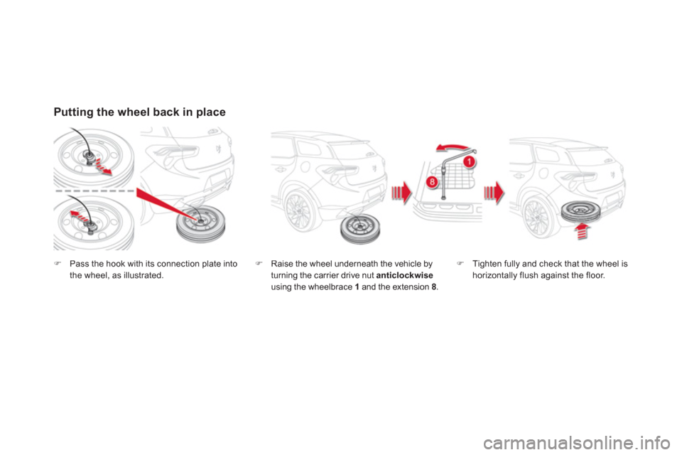 Citroen DS5 2012 1.G Owners Manual Putting the wheel back in place
�)Pass the hook with its connection plate into 
the wheel, as illustrated.�)   Raise the wheel underneath the vehicle byturning the carrier drive nut anticlockwiseusing