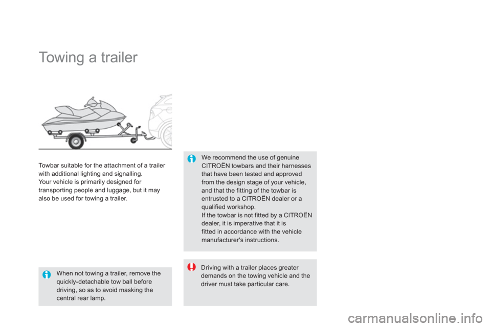 Citroen DS5 2012 1.G User Guide    
 
 
 
 
 
 
 
Towing a trailer 
We recommend the use of genuineCITROËN towbars and their harnessesthat have been tested and approved from the design stage of your vehicle, and that the fitting of