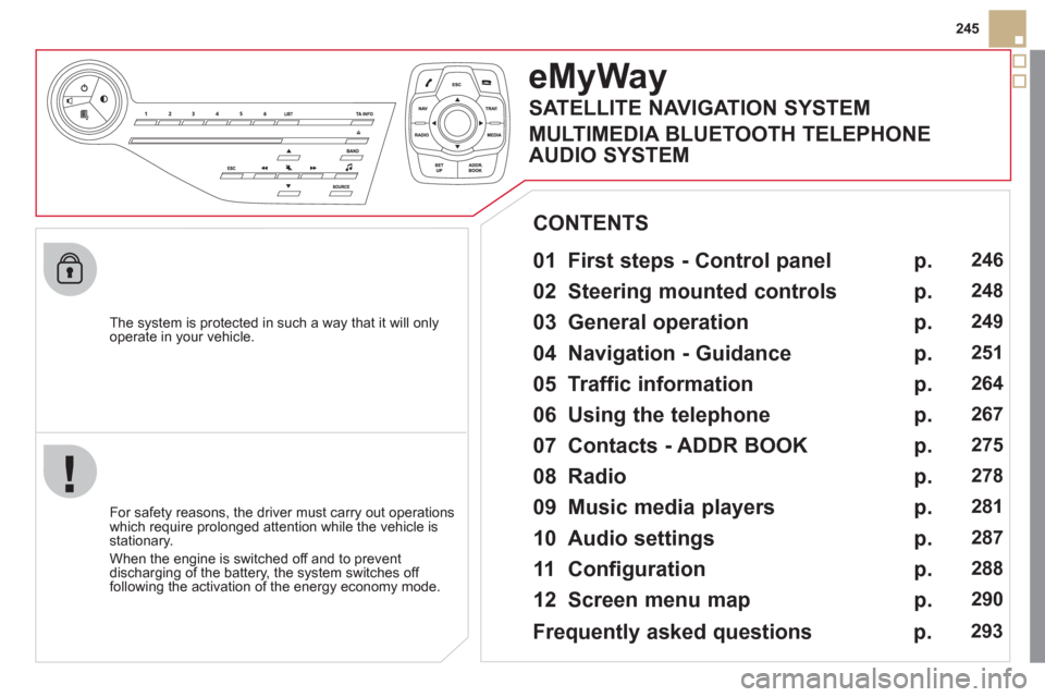 Citroen DS5 2012 1.G Owners Manual 245
   
The s
ystem is protected in such a way that it will onlyoperate in your vehicle.  
eMyWay
 
 
01  First steps - Control panel   
 
 
For safety reasons, the driver must carry out operations
wh