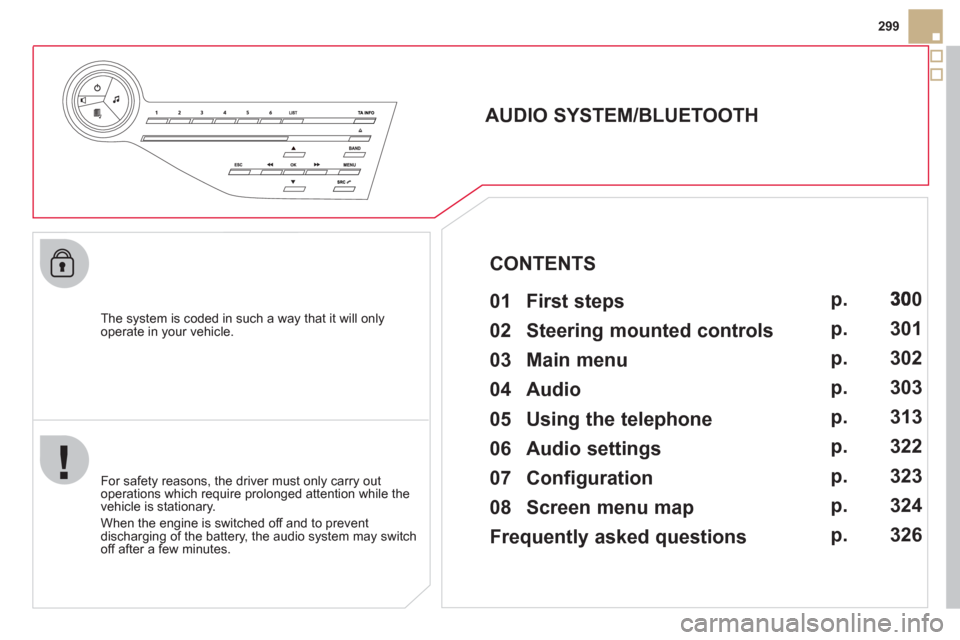 Citroen DS5 2012 1.G Owners Manual 299
   
The system is coded in such a way that it will only 
operate in your vehicle.  
 
 
 
 
 
 
 
AUDIO SYSTEM/BLUETOOTH 
   
01  First steps   
 
 
For safety reasons, the driver must only carry 