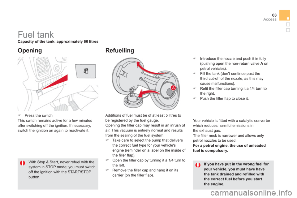 Citroen DS5 2012 1.G Repair Manual 63Access
   
 
 
 
 
 
 
 
 
 
 
 
 
 
 
 
 
 
 
 
 
 
 
Fuel tank Capacity of the tank: approximately 60 litres.
 
Additions of fuel must be of at least 5 litres to
be registered by the fuel gauge.Op