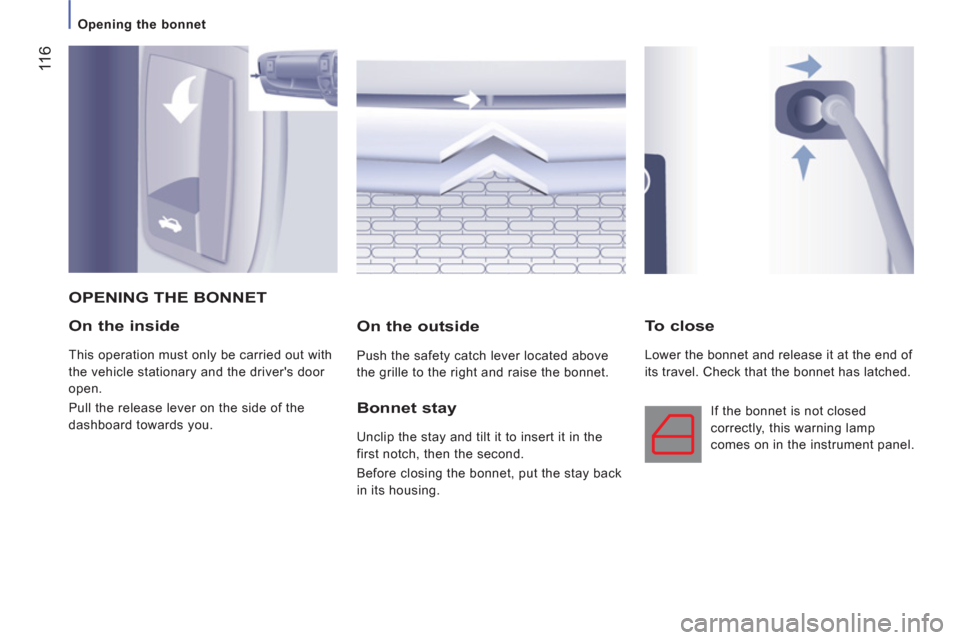 Citroen JUMPER 2012 2.G Owners Manual  11
6
   
 
Opening the bonnet  
 
 
 
On the inside 
 
This operation must only be carried out with 
the vehicle stationary and the drivers door 
open. 
  Pull the release lever on the side of the 
