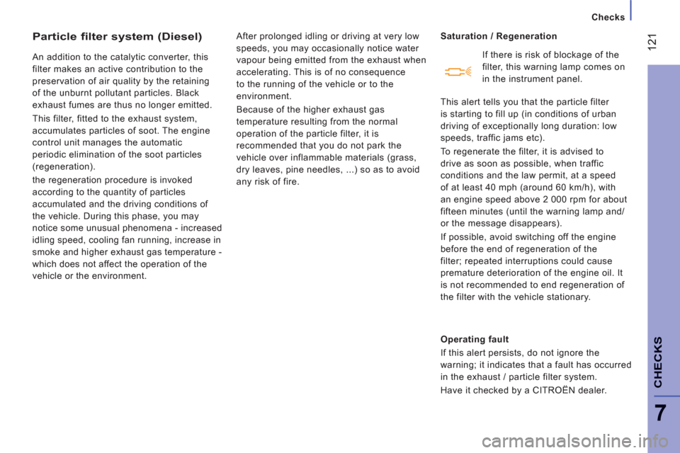 Citroen JUMPER 2012 2.G Owners Manual 12
1
7
CHECK
S
Checks
Particle filter system (Diesel)
  An addition to the catalytic converter, this 
filter makes an active contribution to the 
preservation of air quality by the retaining 
of the u