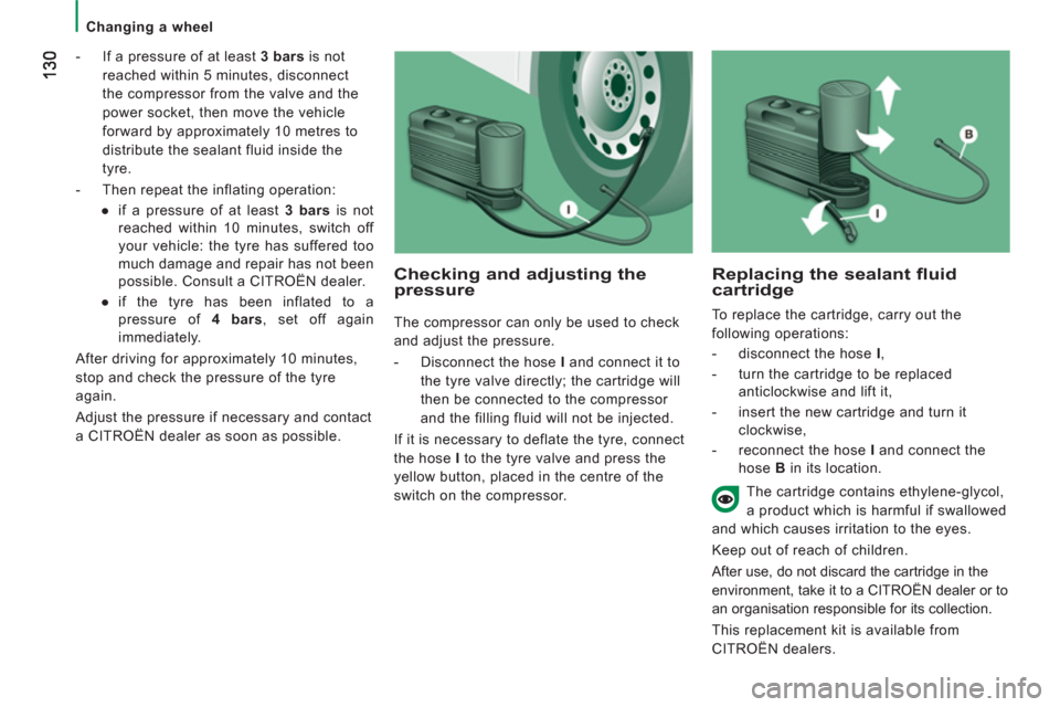 Citroen JUMPER 2012 2.G User Guide    
 
Changing a wheel  
 
   
 
-   If a pressure of at least  3 bars 
 is not 
reached within 5 minutes, disconnect 
the compressor from the valve and the 
power socket, then move the vehicle 
forwa