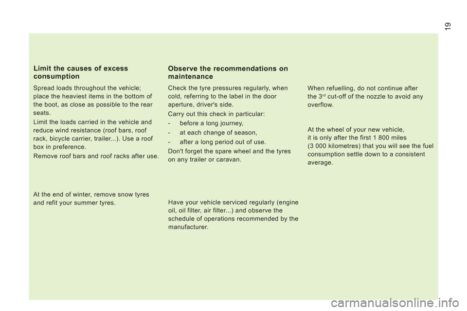 Citroen JUMPER 2012 2.G Owners Manual 19
   
Spread loads throughout the vehicle; 
place the heaviest items in the bottom of 
the boot, as close as possible to the rear 
seats. 
  Limit the loads carried in the vehicle and 
reduce wind re