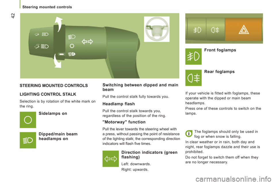 Citroen JUMPER 2012 2.G Service Manual 42
Steering mounted controls
  LIGHTING CONTROL STALK 
 
Selection is by rotation of the white mark on 
the ring.  
 
Direction indicators (greenflashing)
 
Left: downwards. 
  Right: upwards.  
 STEE
