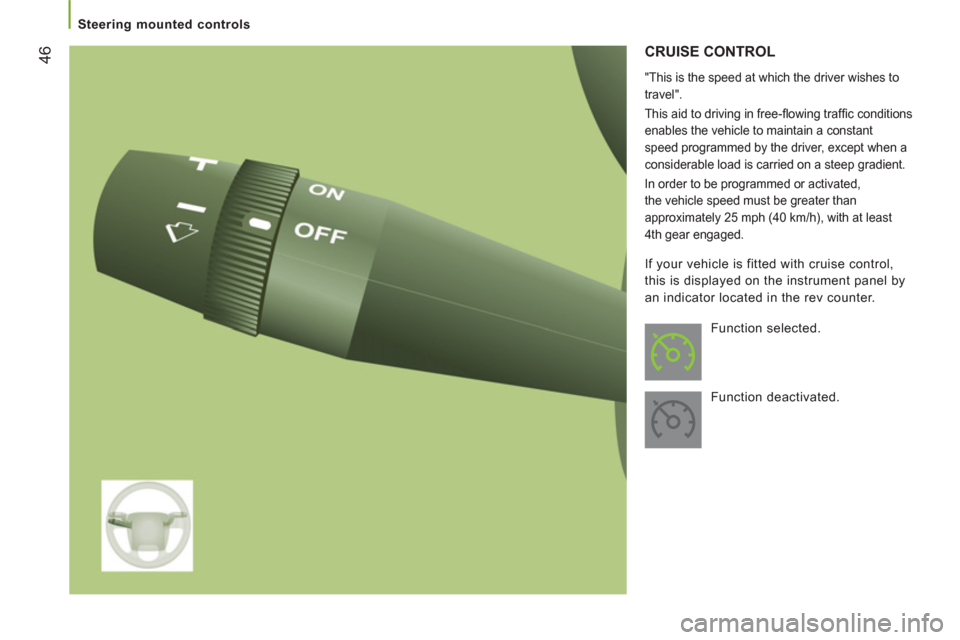 Citroen JUMPER 2012 2.G User Guide 46
Steering mounted controls
  CRUISE CONTROL
 
 "This is the speed at which the driver wishes to 
travel". 
  This aid to driving in free-ﬂ owing trafﬁ c conditions 
enables the vehicle to mainta