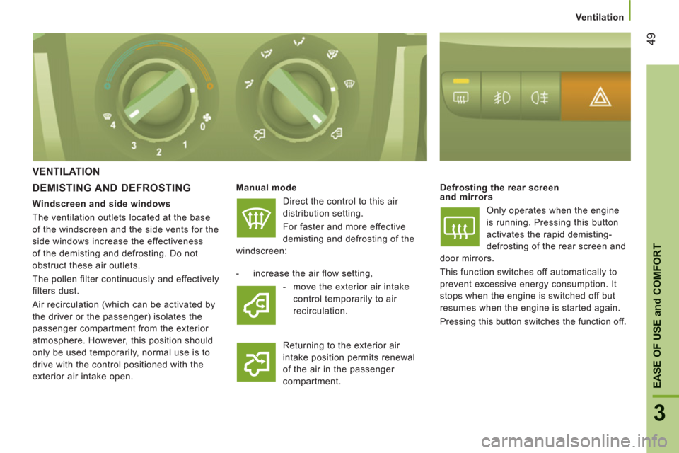 Citroen JUMPER 2012 2.G Owners Manual 49
3
EASE OF USE
and
 COMFOR
T
Ventilation
VENTILATION 
DEMISTING AND DEFROSTING 
   
Manual mode  
  Direct the control to this air 
distribution setting. 
  For faster and more effective 
demisting 