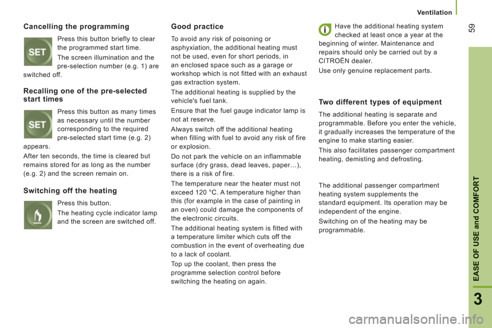 Citroen JUMPER 2012 2.G Owners Manual 59
3
EASE OF USE
and
 COMFOR
T
Ventilation
Cancelling the programming
  Press this button briefly to clear 
the programmed start time. 
  The screen illumination and the 
pre-selection number (e.g. 1)
