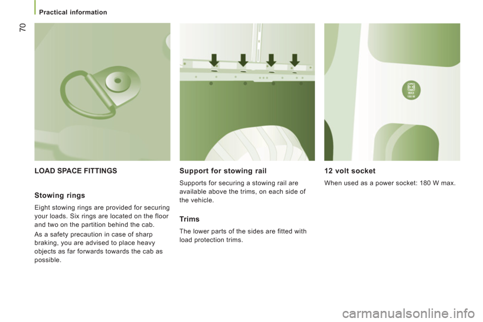 Citroen JUMPER 2012 2.G Manual PDF 70
   
 
Practical information 
 
LOAD SPACE FITTINGS Support for stowing rail 
 
Supports for securing a stowing rail are 
available above the trims, on each side of 
the vehicle.  
 
 
12 volt socke