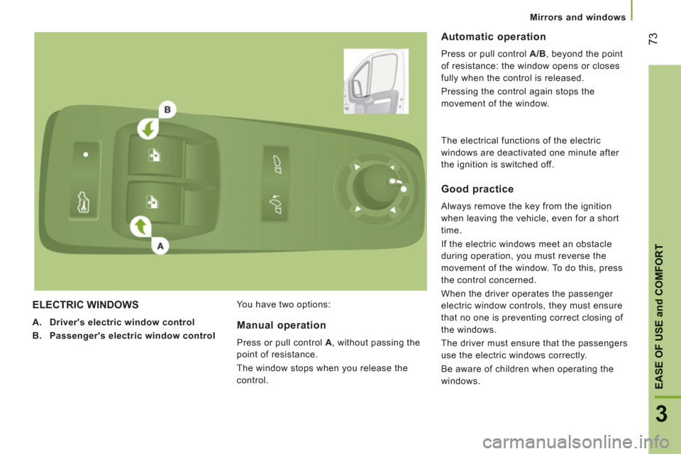 Citroen JUMPER 2012 2.G Owners Manual 73
3
EASE OF USE
and
 COMFOR
T
Mirrors and windows
ELECTRIC WINDOWS
   
 
A. 
  Drivers electric window control  
   
B. 
  Passengers electric window control  
   You have two options: 
Automatic o