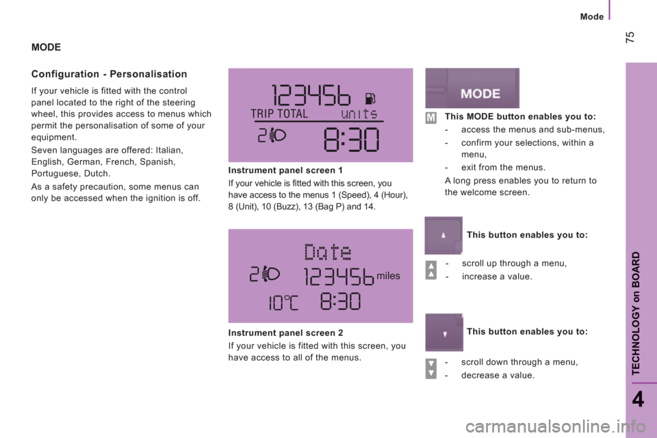Citroen JUMPER 2012 2.G Manual PDF miles
75
4
TECHNOLOGY 
on
BOAR
D
Mode
MODE 
Confi
guration - Personalisation 
  If your vehicle is fitted with the control 
panel located to the right of the steering 
wheel, this provides access to m