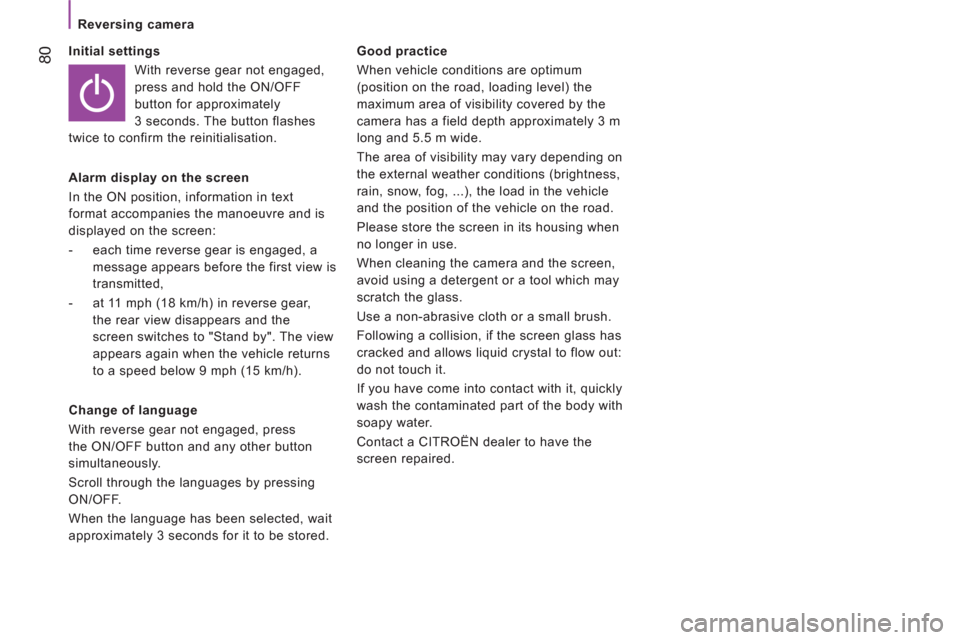Citroen JUMPER 2012 2.G Owners Manual 80
   
 
Reversing camera 
   
Initial settings 
  With reverse gear not engaged, 
press and hold the ON/OFF 
button for approximately 
3 seconds. The button flashes 
twice to confirm the reinitialisa