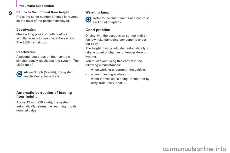 Citroen JUMPER 2012 2.G Manual Online    
 
Pneumatic suspension  
 
   
Deactivation 
  Make a long press on both controls 
simultaneously to deactivate the system. 
The LEDs remain on.      
Return to the nominal floor height 
  Press t