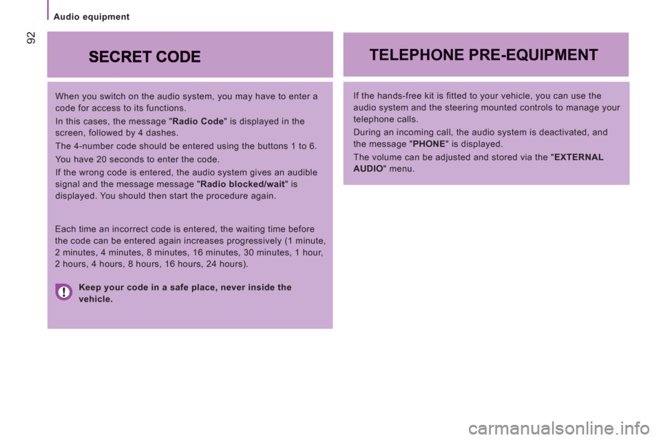 Citroen JUMPER 2012 2.G User Guide    
 
Audio equipment  
 
92
 
 
When you switch on the audio system, you may have to enter a 
code for access to its functions. 
  In this cases, the message " Radio Code 
" is displayed in the 
scre