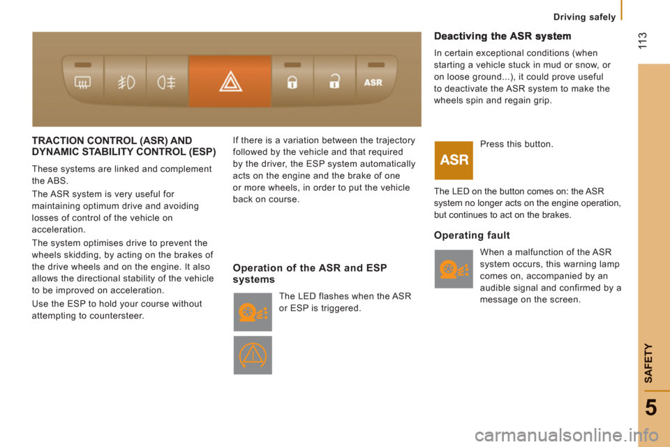 Citroen JUMPER RHD 2012 2.G Owners Manual  11
3
5
   
 
Driving safely
SAFETY
TRACTION CONTROL (ASR) AND DYNAMIC STABILITY CONTROL (ESP) 
 
These systems are linked and complement 
the ABS. 
  The ASR system is very useful for 
maintaining op