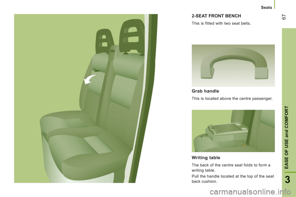 Citroen JUMPER RELAY 2012 2.G Owners Manual 67
3
EASE OF USE
and
 COMFOR
T
Seats
2-SEAT FRONT BENCH 
  This is fitted with two seat belts. 
Grab handle 
 
This is located above the centre passenger.  
Writing table 
 
The back of the centre sea