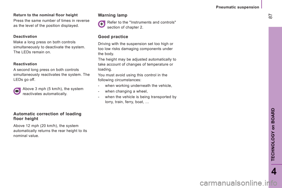 Citroen JUMPER RELAY 2012 2.G User Guide 87
4
TECHNOLOGY 
on
BOAR
D
Pneumatic suspension
   
Deactivation 
  Make a long press on both controls 
simultaneously to deactivate the system. 
The LEDs remain on.      
Return to the nominal floor  Citroen JUMPER RELAY 2012 2.G User Guide 87
4
TECHNOLOGY 
on
BOAR
D
Pneumatic suspension
   
Deactivation 
  Make a long press on both controls 
simultaneously to deactivate the system. 
The LEDs remain on.      
Return to the nominal floor