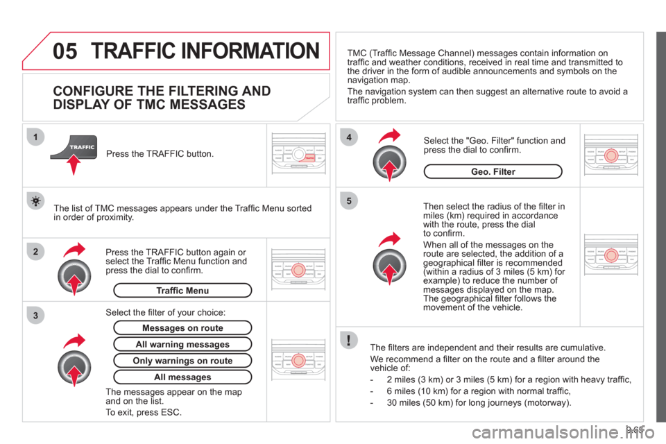 Citroen JUMPY MULTISPACE 2012 2.G Service Manual 9.65
05
2 1
3
4
5
TRAFFIC INFORMATION
CONFIGURE THE FILTERING AND
DISPLAY OF TMC MESSAGES
Then select the radius of the fi lter in miles (km) required in accordance
with the Citroen JUMPY MULTISPACE 2012 2.G Service Manual 9.65
05
2 1
3
4
5
TRAFFIC INFORMATION
CONFIGURE THE FILTERING AND
DISPLAY OF TMC MESSAGES
Then select the radius of the fi lter in miles (km) required in accordance
with the