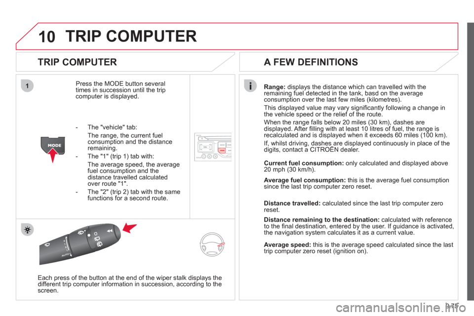 Citroen JUMPY MULTISPACE 2012 2.G Owners Manual 9.75
10
1
TRIP COMPUTER
TRIP COMPUTER
Press the MODE button several
times in succession until the tripcomputer is displayed.Ran
ge: displays the distance which can travelled with the
remaining Citroen JUMPY MULTISPACE 2012 2.G Owners Manual 9.75
10
1
TRIP COMPUTER
TRIP COMPUTER
Press the MODE button several
times in succession until the tripcomputer is displayed.Ran
ge: displays the distance which can travelled with the
remaining