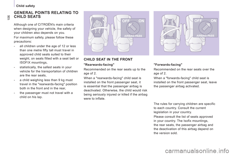 Citroen JUMPY MULTISPACE RHD 2012 2.G User Guide 106
Child safety
  GENERAL POINTS RELATING TO
CHILD SEATS
   
"Rearwards-facing" 
  Recommended on the rear seats up to the 
age of 2. 
  When a "rearwards-facing" child seat is 
installed on the fron