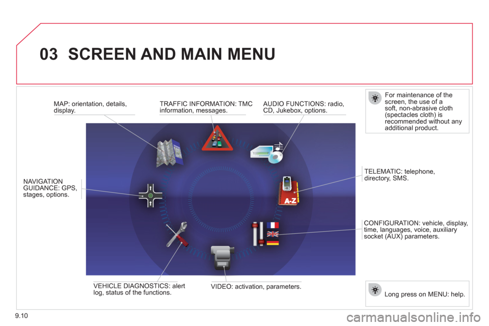 Citroen JUMPY MULTISPACE RHD 2012 2.G Owners Manual 9.10
03SCREEN AND MAIN MENU
For maintenance of thescreen, the use of asoft, non-abrasive cloth(spectacles cloth) isrecommended without anyadditional product.
Lon
g press on MENU Citroen JUMPY MULTISPACE RHD 2012 2.G Owners Manual 9.10
03SCREEN AND MAIN MENU
For maintenance of thescreen, the use of asoft, non-abrasive cloth(spectacles cloth) isrecommended without anyadditional product.
Lon
g press on MENU