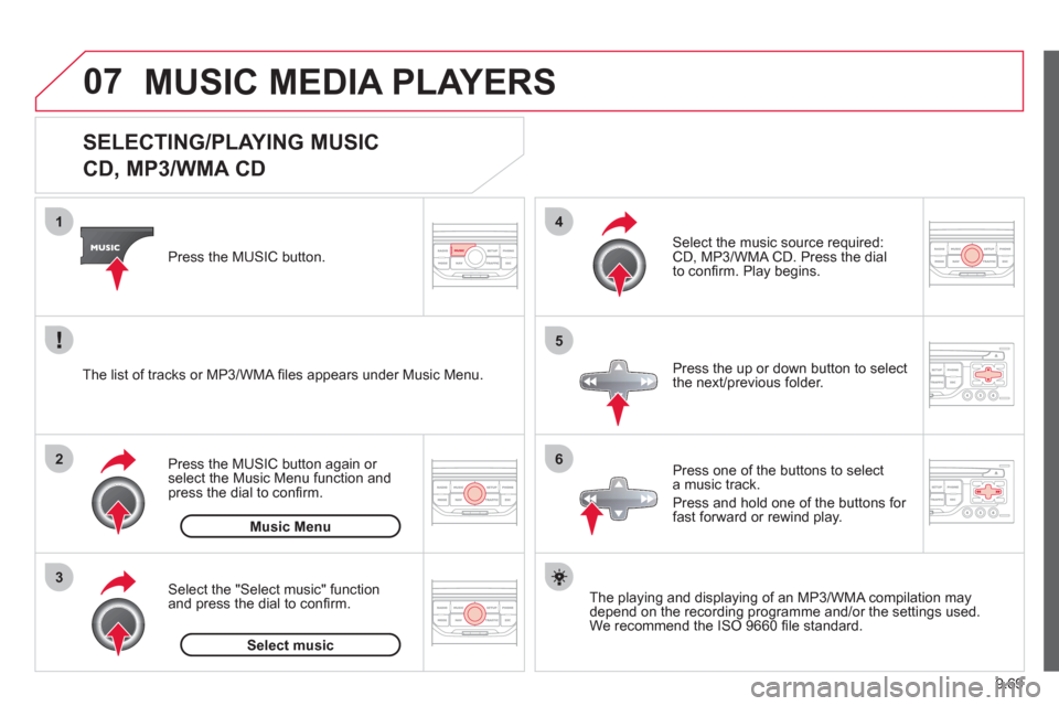 Citroen JUMPY MULTISPACE RHD 2012 2.G Owners Manual 9.69
07
3 2 1
6
4
5
   
 
 
 
 
 
 
 
 
 
 
 
SELECTING/PLAYING MUSIC  
CD, MP3/WMA CD 
The playing and displaying of an MP3/WMA compilation may
depend on the recording programme and/or the settings u