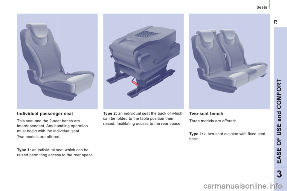 Citroen JUMPY MULTISPACE RHD 2012 2.G Owners Manual    
 
Seats  
 
EASE OF USE and COMFOR
T
3
 
 
Type 2: 
 an individual seat the back of which 
can be folded to the table position then 
raised, facilitating access to the rear space.   
 Individual p