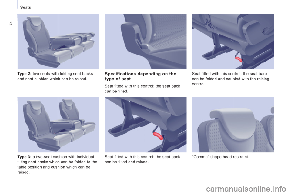 Citroen JUMPY MULTISPACE RHD 2012 2.G Owners Manual 74
   
 
Seats 
   
Type 2: 
 two seats with folding seat backs 
and seat cushion which can be raised. 
   
Type 3: 
 a two-seat cushion with individual 
tilting seat backs which can be folded to the 