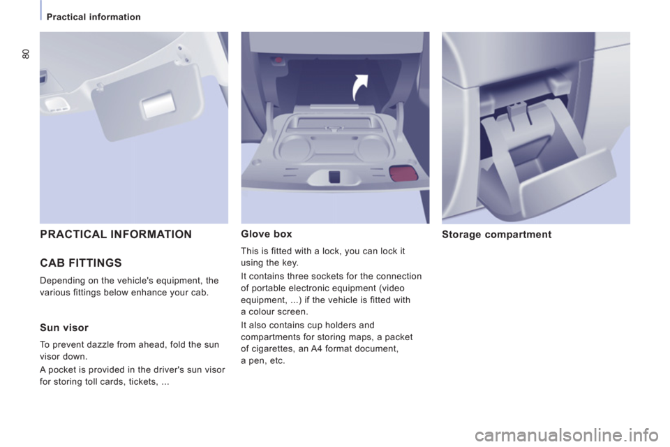 Citroen JUMPY MULTISPACE RHD 2012 2.G Owners Manual 80
   
 
Practical information 
 
CAB FITTINGS 
 
Depending on the vehicles equipment, the 
various fittings below enhance your cab. 
Glove box 
  This is fitted with a lock, you can lock it 
using t