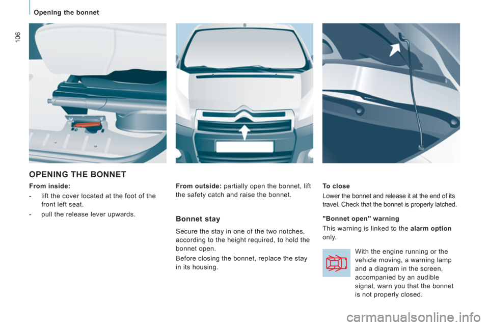 Citroen JUMPY 2012 2.G Owners Manual 106
   
 
Opening the bonnet  
 
 
OPENING THE BONNET
 
 
From inside:  
   
 
-   lift the cover located at the foot of the 
front left seat. 
   
-   pull the release lever upwards.    
To close 
  