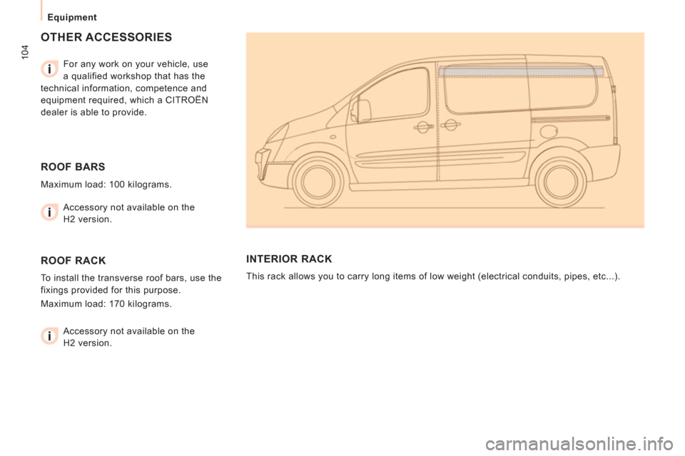 Citroen JUMPY RHD 2012 2.G Owners Manual 104
Equipment
OTHER ACCESSORIES
For any work on your vehicle, use
a qualified workshop that has the
technical information, competence and
equipment required, which a CITROËN
dealer is abl Citroen JUMPY RHD 2012 2.G Owners Manual 104
Equipment
OTHER ACCESSORIES
For any work on your vehicle, use
a qualified workshop that has the
technical information, competence and
equipment required, which a CITROËN
dealer is abl