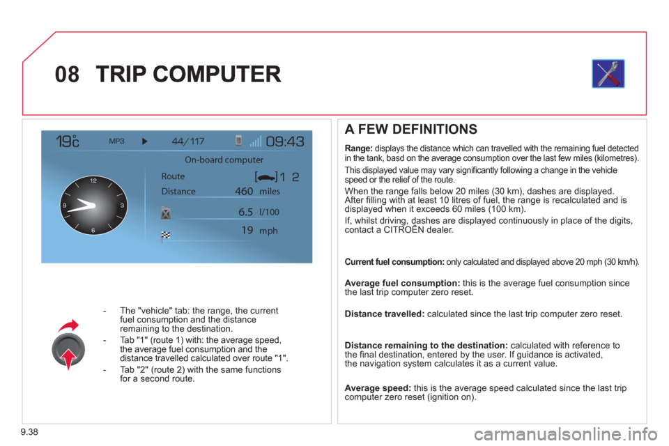 Citroen JUMPY RHD 2012 2.G Owners Guide 9.38
08
- The "vehicle" tab: the range, the current
fuel consumption and the distance
remaining to the destination.
- Tab "1"
(route 1) with: the average speed,
the average fuel consumption and Citroen JUMPY RHD 2012 2.G Owners Guide 9.38
08
- The "vehicle" tab: the range, the current
fuel consumption and the distance
remaining to the destination.
- Tab "1"
(route 1) with: the average speed,
the average fuel consumption and