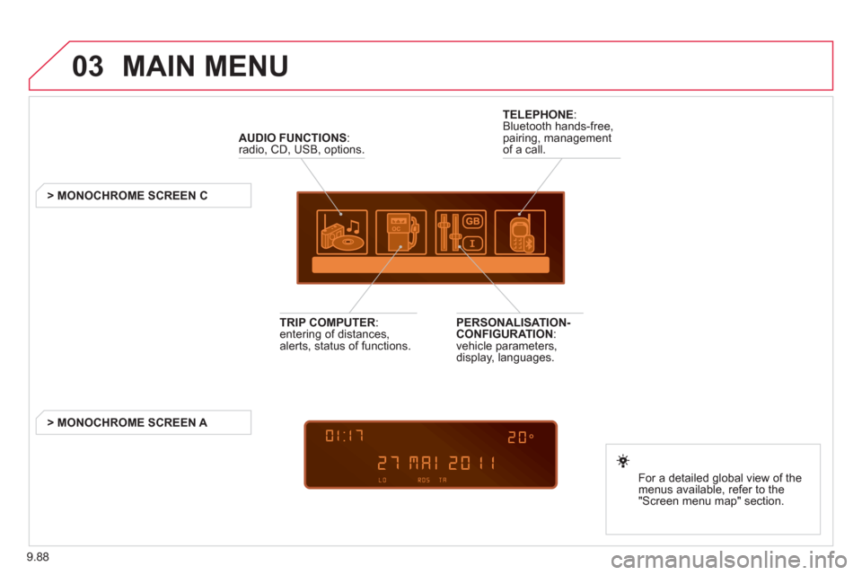 Citroen JUMPY RHD 2012 2.G Workshop Manual 9.88
03 MAIN MENU
AUDIO FUNCTIONS
:radio, CD, USB, options.
> MONOCHROME SCREEN C
For a detailed
global view of the
menus available, refer to the
"Screen menu ma
p" section.
Citroen JUMPY RHD 2012 2.G Workshop Manual 9.88
03 MAIN MENU
AUDIO FUNCTIONS
:radio, CD, USB, options.
> MONOCHROME SCREEN C
For a detailed
global view of the
menus available, refer to the
"Screen menu ma
p" section.