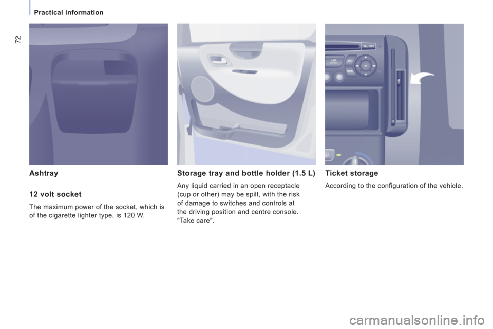 Citroen JUMPY RHD 2012 2.G User Guide 72
Practical information
Ashtray
Storage tray and bottle holder (1.5 L)
Any liquid carried in an open receptacle
(cup or other) may be spilt, with the risk
of damage to switches Citroen JUMPY RHD 2012 2.G User Guide 72
Practical information
Ashtray
Storage tray and bottle holder (1.5 L)
Any liquid carried in an open receptacle
(cup or other) may be spilt, with the risk
of damage to switches